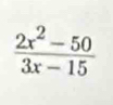  (2x^2-50)/3x-15 