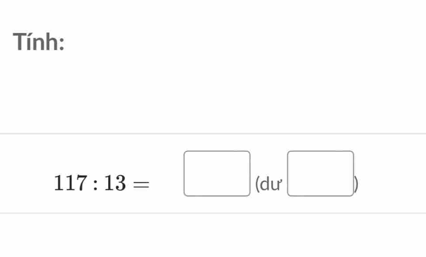 Tính:
117:13=□ (dư □ ,