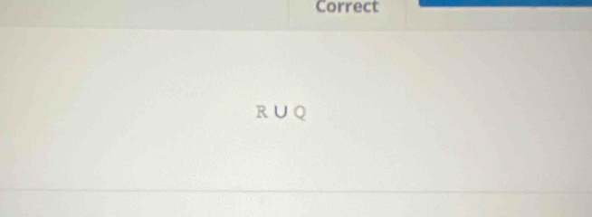 Correct
R∪Q