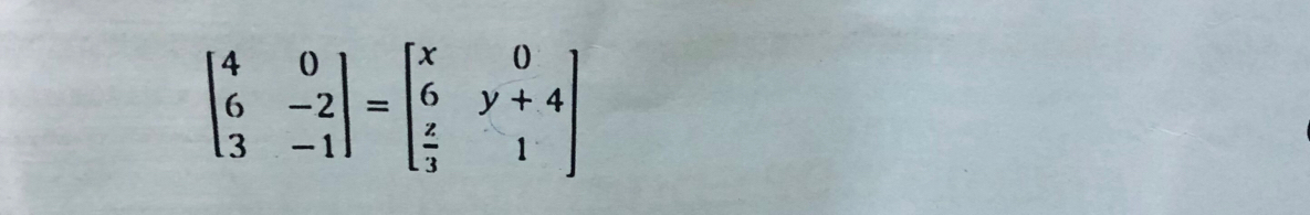 beginvmatrix 4&0 6&-2 3&-1endvmatrix =beginbmatrix x&0 6&y+4  z/3 &1endbmatrix