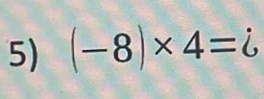 (-8)* 4=i