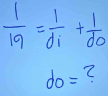  1/19 =frac 1d_i+frac 1d_0
do=?