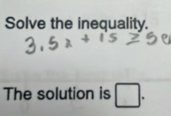 Solve the inequality. 
The solution is □.