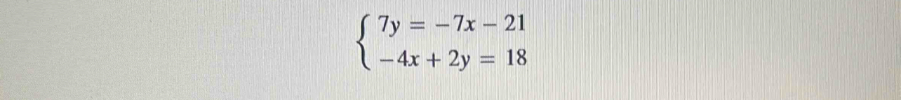 beginarrayl 7y=-7x-21 -4x+2y=18endarray.