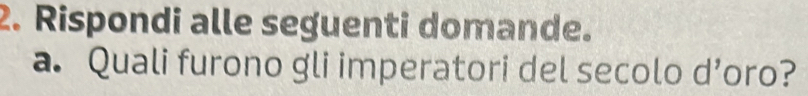 Rispondi alle seguenti domande. 
a. Quali furono gli imperatori del secolo d’oro?