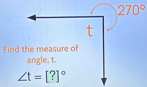 270°
Find the measure of 
angle, t.
∠ t=[?]^circ 