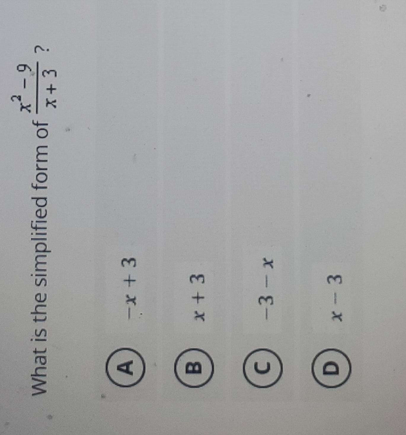 What is the simplified form of  (x^2-9)/x+3  ?
A
-x+3
B
x+3
C
-3-x
D
x-3