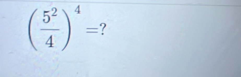 ( 5^2/4 )^4=