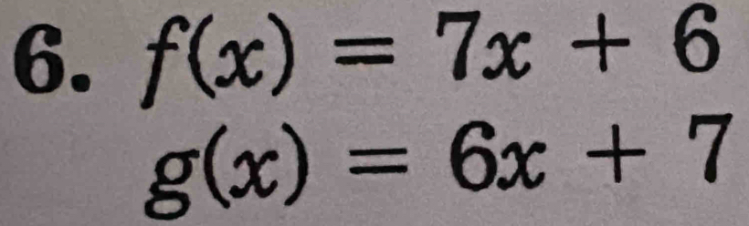 f(x)=7x+6
g(x)=6x+7