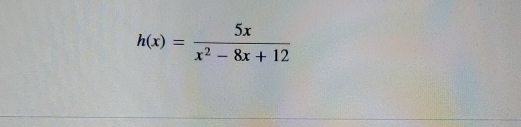 h(x)= 5x/x^2-8x+12 