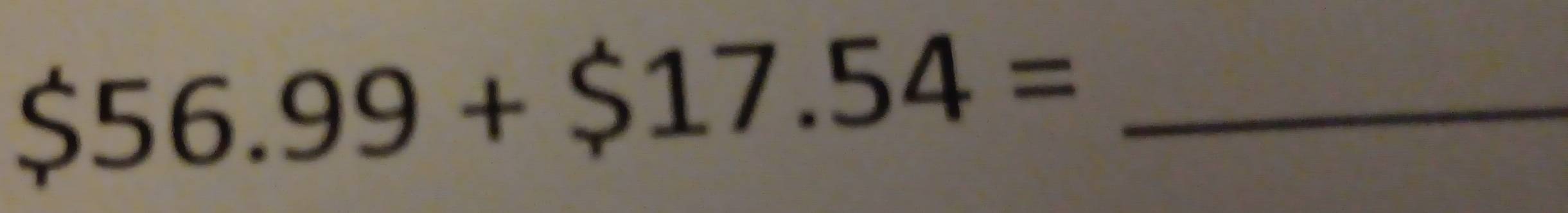 $56.99+$17.54= _