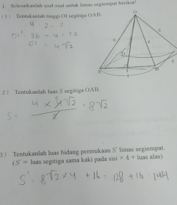 Selesaikanlah soal-soal untuk limas segiempat berikut! 
1 Tentukanlah tinggi OI segitiga O
2 Tentukanlah luas S segitiga OAB. 
3 Tentukanlah luas bidang permukaan S' limas segiempat.
(S'= luas segitiga sama kaki pada sisi * 4+ luas alas)