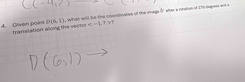 Given point D(6,1) , what will be the coordinates of the image D' after a rotation of 270 degrees and a 
translation along the vector ?