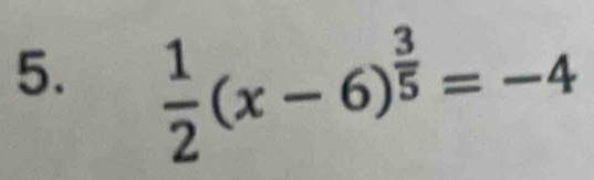  1/2 (x-6)^ 3/5 =-4