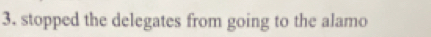 stopped the delegates from going to the alamo
