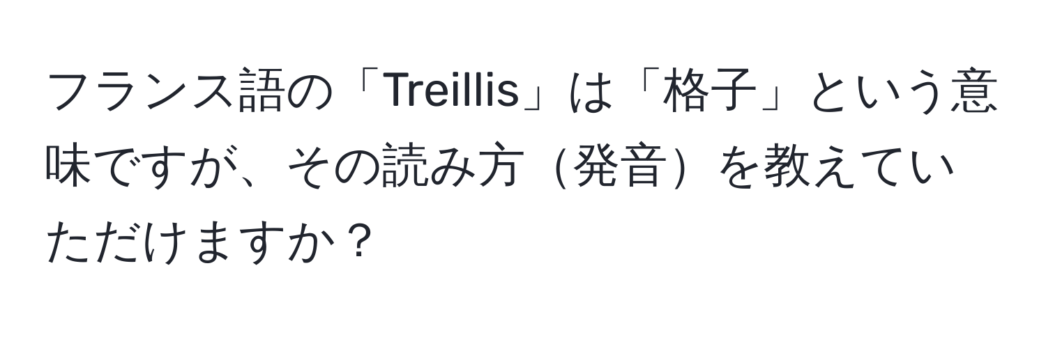 フランス語の「Treillis」は「格子」という意味ですが、その読み方発音を教えていただけますか？