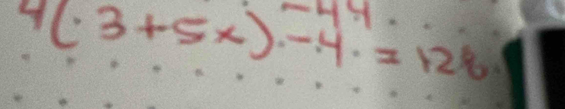 4(· 3+5x)-4.=128
-44.