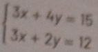 beginarrayl 3x+4y=15 3x+2y=12endarray.