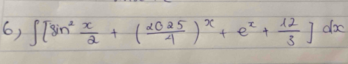 ∈t [sin^2 x/2 +( 2025/4 )^x+e^x+ 12/3 ]dx