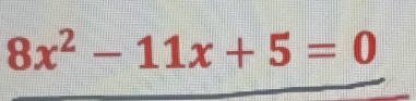 8x^2-11x+5=0