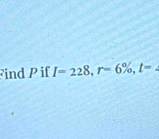 Find P if I=228, r=6% , t=.