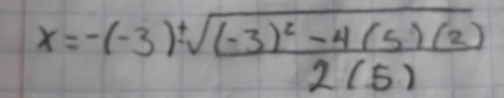 x=-(-3)+frac sqrt((-3)^2)-4(5)(2)2(5)