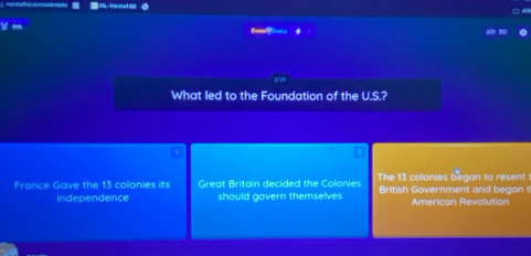 □
Y o

What led to the Foundation of the U.S.?
The 13 colonies began to resent
France Gave the 13 colonies its Great Britain decided the Colonies British Government and began t
independence should govern themselves American Revolution