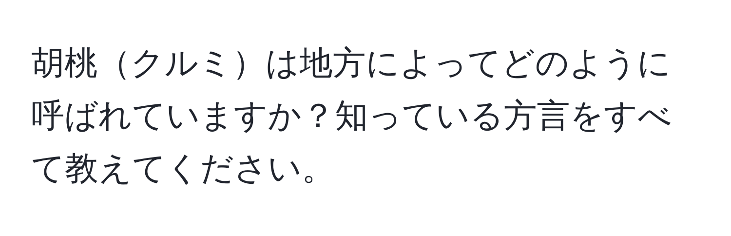 胡桃クルミは地方によってどのように呼ばれていますか？知っている方言をすべて教えてください。