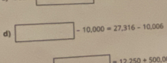 □ -10,000=27,316-10,006° 12250+500.0