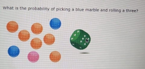 Solved: What is the probability of picking a blue marble and rolling a ...