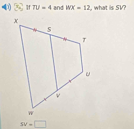 If TU=4 and WX=12 , what is SV?
SV=□