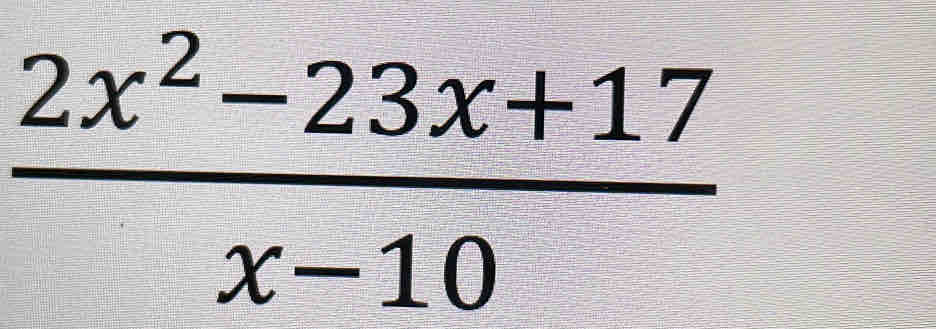  (2x^2-23x+17)/x-10 