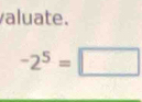 valuate.
-2^5=□