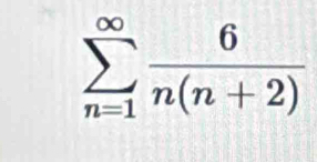 sumlimits _(n=1)^(∈fty) 6/n(n+2) 