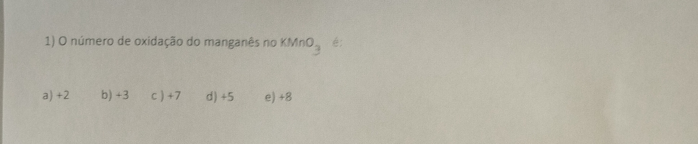 número de oxidação do manganês no KMnO_3 :
a) +2 b) +3 c ) +7 d) +5 e) +8