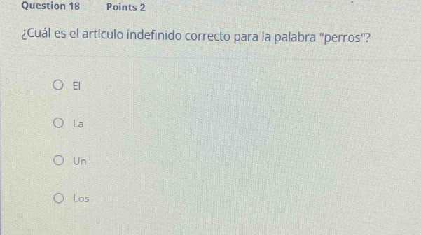 ¿Cuál es el artículo indefinido correcto para la palabra "perros"?
El
La
Un
Los