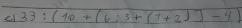 cl 33:(10+(6:3+(1+2))-4)