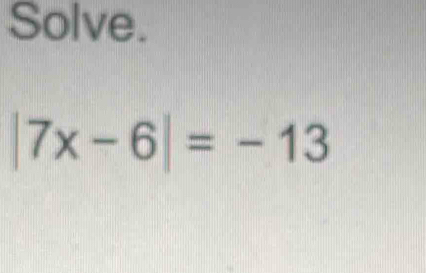 Solve.
|7x-6|=-13