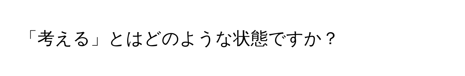 「考える」とはどのような状態ですか？