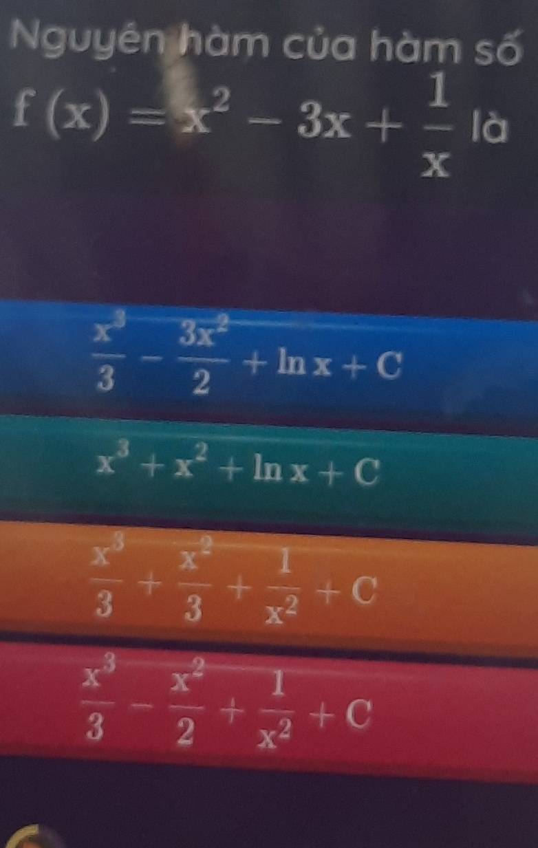 Nguyên hàm của hàm số
f(x)=x^2-3x+ 1/x k
 x^3/3 - 3x^2/2 +ln x+C
x^3+x^2+ln x+C
 x^3/3 + x^2/3 + 1/x^2 +C
 x^3/3 - x^2/2 + 1/x^2 +C