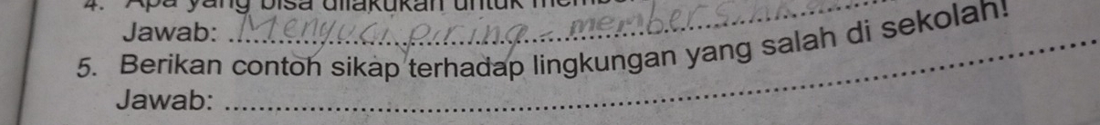 Jawab: 
5. Berikan contoh sikap terhadap lingkungan yang salah di sekolah!_ 
Jawab: 
_