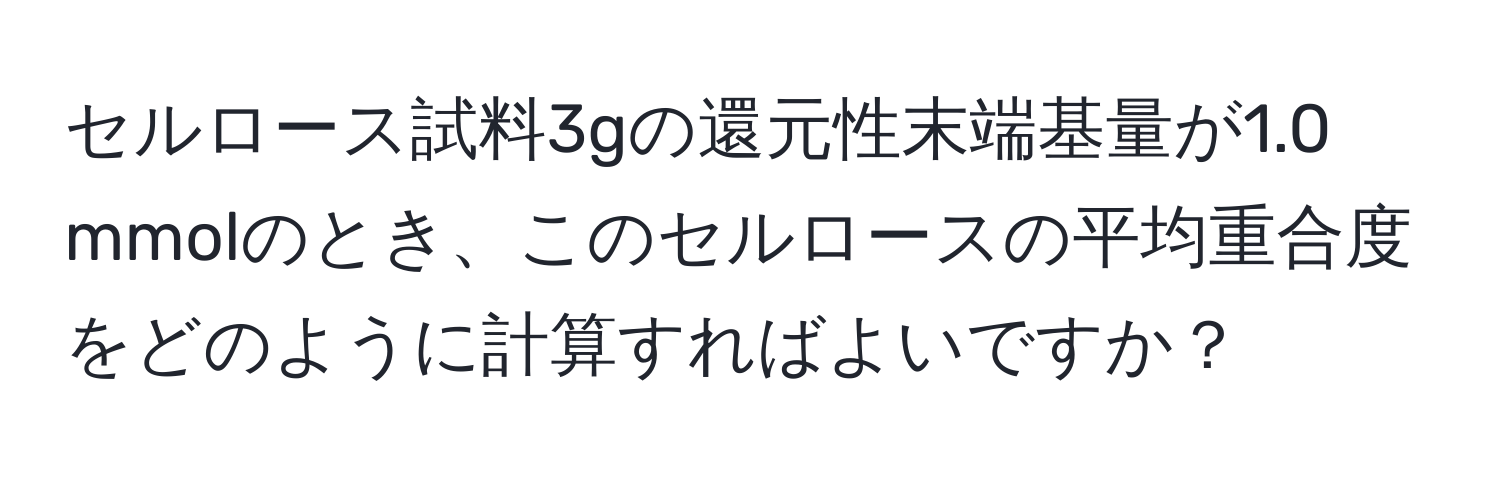 セルロース試料3gの還元性末端基量が1.0 mmolのとき、このセルロースの平均重合度をどのように計算すればよいですか？