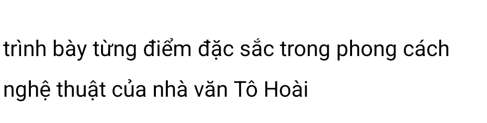 trình bày từng điểm đặc sắc trong phong cách 
nghệ thuật của nhà văn Tô Hoài