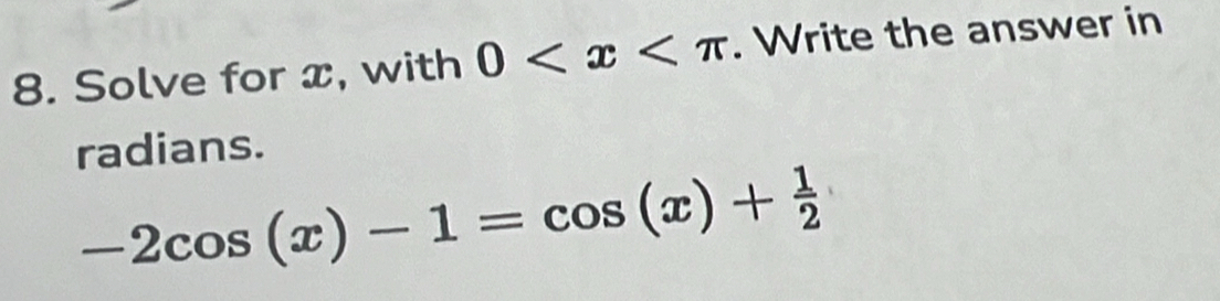 Solve for x, with 0 . Write the answer in 
radians.
-2cos (x)-1=cos (x)+ 1/2 