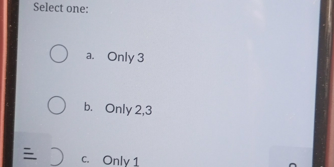 Select one:
a. Only 3
b. Only 2, 3
c. Only 1