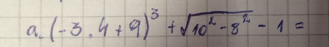 a (-3.4+9)^3+sqrt(10^2-8^2)-1=