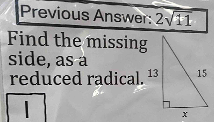 Previous Answer: 2sqrt(11)
Find the missing 
side, as a 
reduced radical.