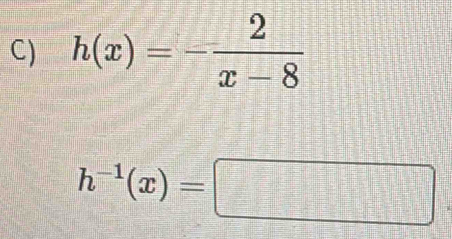 h(x)=- 2/x-8 
h^(-1)(x)=□