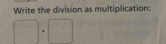 Write the division as multiplication: