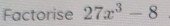 Factorise 27x^3-8